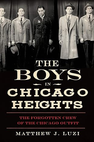 the boys in chicago heights the forgotten crew of the chicago outfit 1st edition matthew j. luzi 1609497333,