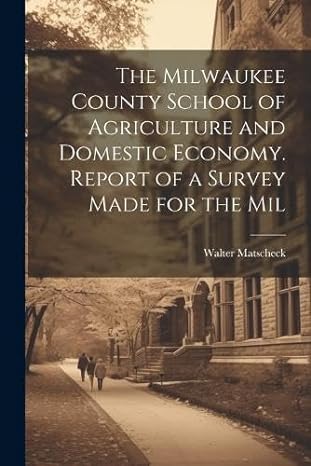 the milwaukee county school of agriculture and domestic economy report of a survey made for the mil 1st