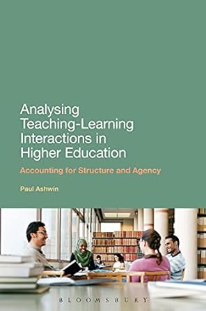 analysing teaching learning interactions in higher education accounting for structure and agency 1st edition
