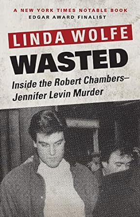 wasted inside the robert chambers jennifer levin murder 1st edition linda wolfe 1504030370, 978-1504030373