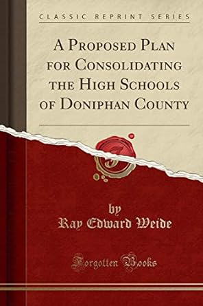 a proposed plan for consolidating the high schools of doniphan county 1st edition ray edward weide