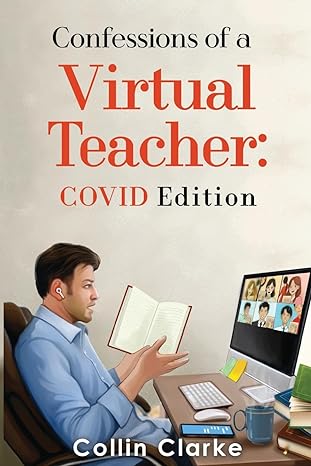 confessions of a virtual teacher covid edition 1st edition collin clarke 1804393630, 978-1804393635