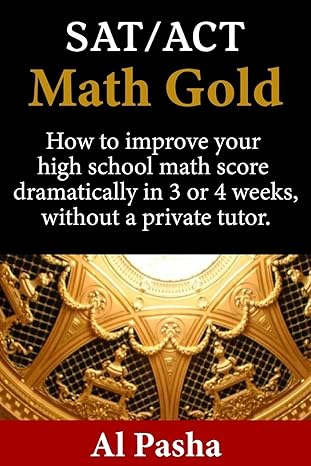 math gold how to increase your math score dramatically in 3 or 4 weeks without a private tutor 1st edition al