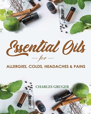 essential oils for allergies colds headaches and pains 120 essential oil blends and recipes for allergies