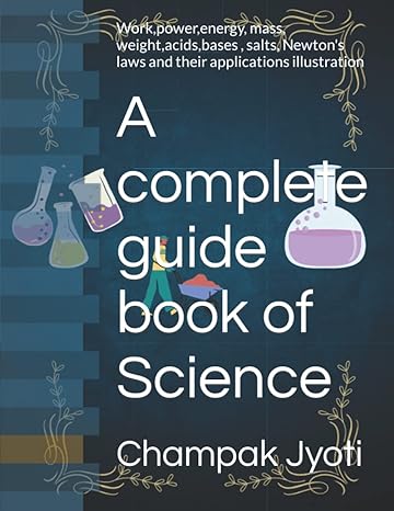 a complete guide book of science work power energy mass weight acids bases salts newtons laws and their