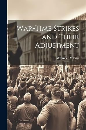 war time strikes and their adjustment 1st edition alexander m bing 1021462063, 978-1021462060