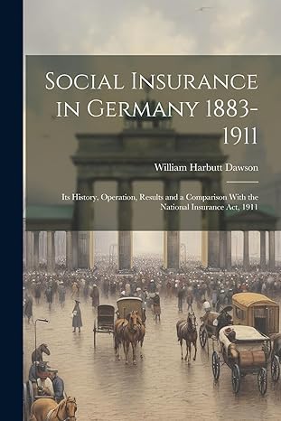 social insurance in germany 1883 1911 its history operation results and a comparison with the national