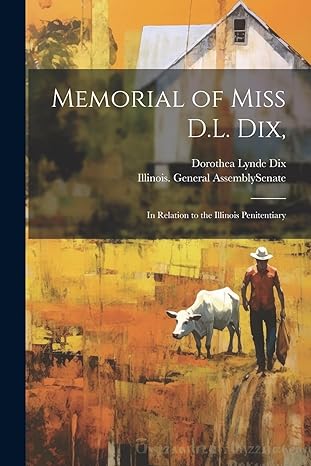 memorial of miss d l dix in relation to the illinois penitentiary 1st edition dorothea lynde dix ,1st