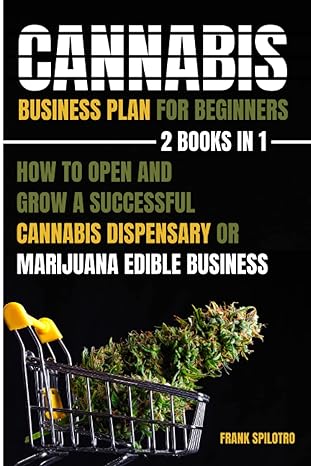 cannabis business plan for beginners 2 books in 1 how to open and grow a successful cannabis dispensary or