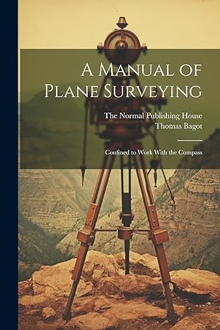 a manual of plane surveying confined to work with the compass 1st edition thomas bagot ,the normal publishing