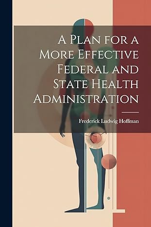 a plan for a more effective federal and state health administration 1st edition frederick ludwig hoffman