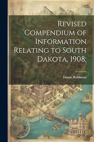 revised compendium of information relating to south dakota 1908 1st edition doane robinson 1021929476,