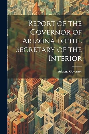 report of the governor of arizona to the secretary of the interior 1st edition arizona governor 1021959138,