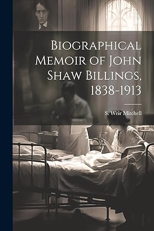 biographical memoir of john shaw billings 1838 1913 1st edition s weir mitchell 1022022237, 978-1022022232