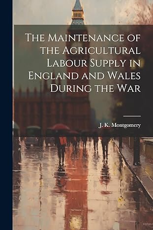 the maintenance of the agricultural labour supply in england and wales during the war 1st edition j k