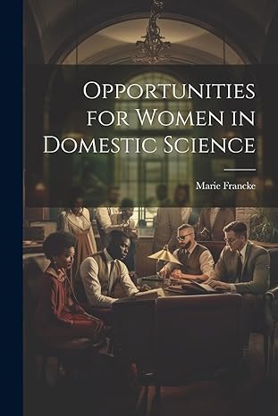 opportunities for women in domestic science 1st edition marie francke 1022078410, 978-1022078413