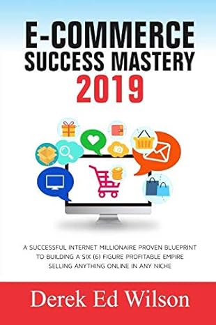 e commerce success mastery 2019 a successful internet millionaire proven blueprint to building a six figure