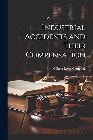 industrial accidents and their compensation 1st edition gilbert lewis campbell 1022141856, 978-1022141858
