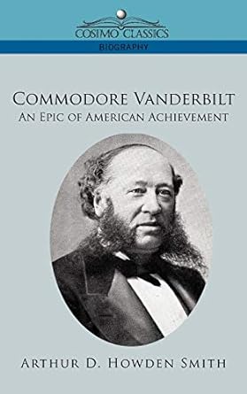 commodore vanderbilt an epic of american achievement 1st edition arthur d howden smith 1596056428,