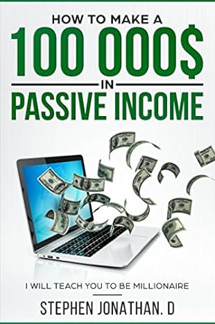 how to make $ 100 000 in passive income i will teach you to be millionaire 1st edition stephen jonathan din
