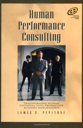 human performance consulting transforming human potential into productive business performance 1st edition