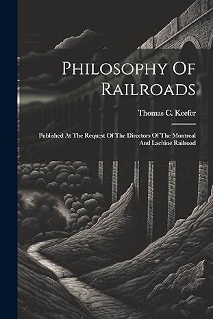 philosophy of railroads published at the request of the directors of the montreal and lachine railroad 1st