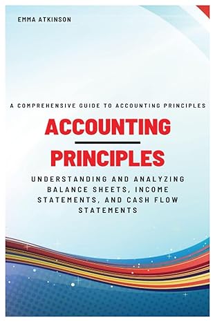 a comprehensive guide to accounting principles understanding and analyzing balance sheets income statements