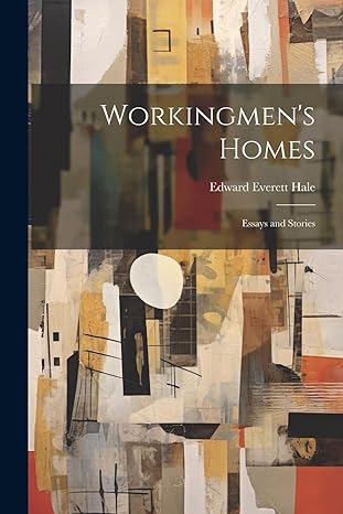 workingmens homes essays and stories 1st edition edward everett hale 1022492950, 978-1022492950