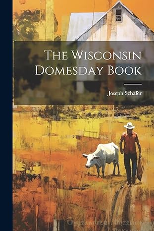 the wisconsin domesday book 1st edition joseph schafer 1022751239, 978-1022751231