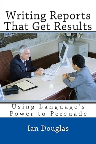 writing reports that get results using languages power to persuade 1st edition mr ian douglas 1542457785,