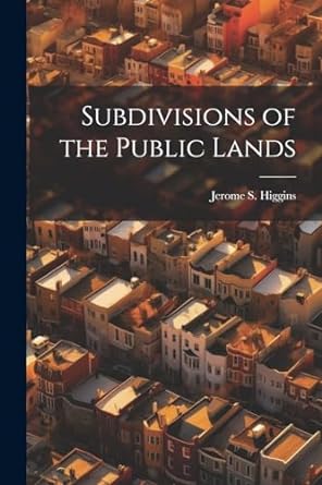 subdivisions of the public lands 1st edition jerome s higgins 1022450573, 978-1022450578