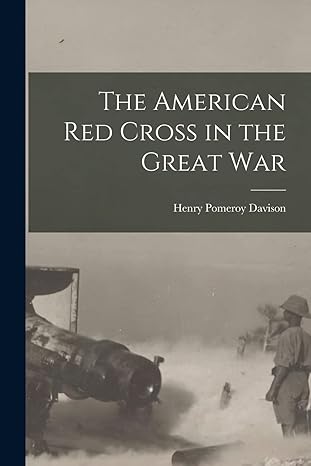 the american red cross in the great war 1st edition henry pomeroy davison 1019113995, 978-1019113998