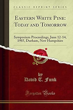 eastern white pine today and tomorrow symposium proceedings june 12 14 1985 durham new hampshire 1st edition