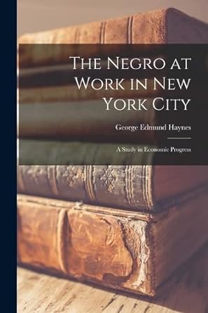 the negro at work in new york city a study in economic progress 1st edition george edmund haynes 101855470x,
