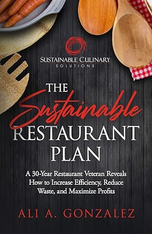 the sustainable restaurant plan a 30 year restaurant veteran reveals how to increase efficiency reduce waste