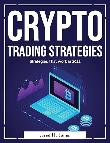 crypto trading strategies strategies that work in 2022 1st edition jared h jones 1804380601, 978-1804380604