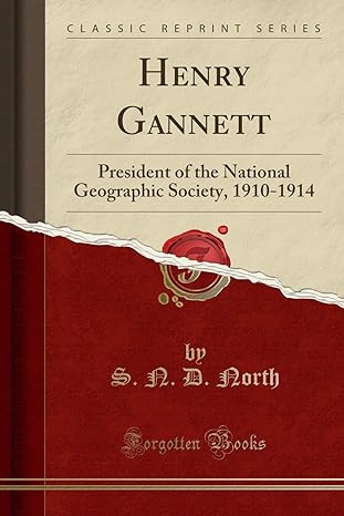 henry gannett president of the national geographic society 1910 1914 1st edition s n d north 133355009x,
