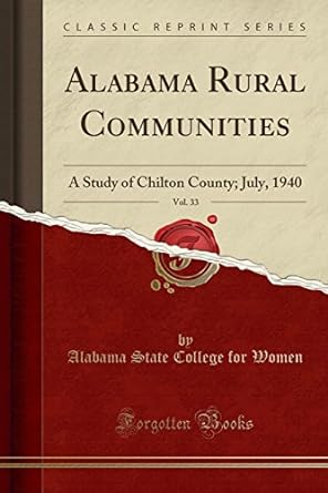 alabama rural communities vol 33 a study of chilton county july 1940 1st edition alabama state college for