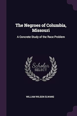 the negroes of columbia missouri a concrete study of the race problem 1st edition william wilson elwang