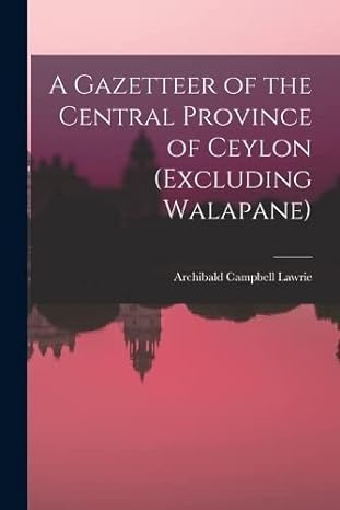 a gazetteer of the central province of ceylon 1st edition archibald campbell lawrie 1018460861, 978-1018460864