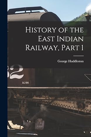 history of the east indian railway part 1 1st edition george huddleston 101640932x, 978-1016409322
