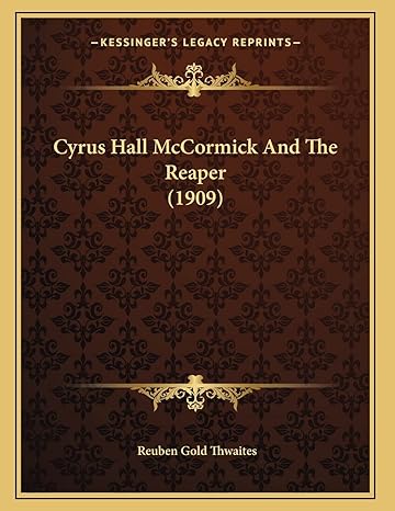 cyrus hall mccormick and the reaper 1st edition reuben gold thwaites 1165404672, 978-1165404674