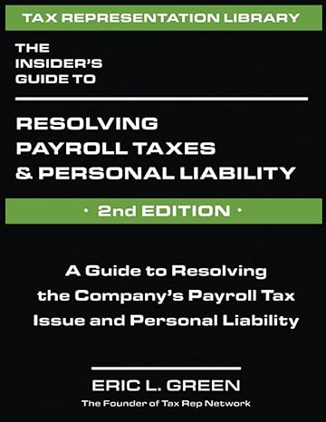 the insiders guide to resolving payroll taxes and personal liability 1st edition eric l green esq b0c1jjvb77,