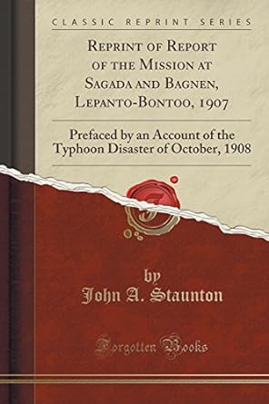 reprint of report of the mission at sagada and bagnen lepanto bontoo 1907 prefaced by an account of the