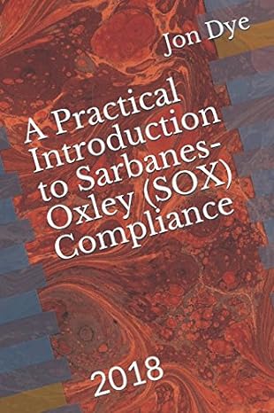a practical introduction to sarbanes oxley compliance 1st edition jon dye 1543249493, 978-1543249491