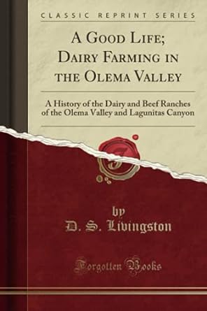 a good life dairy farming in the olema valley a history of the dairy and beef ranches of the olema valley and