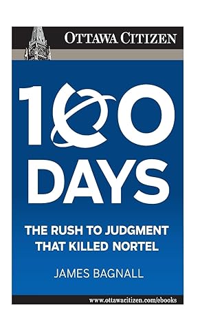 100 days the rush to judgment that killed nortel 1st edition james edwin bagnall 0968005284, 978-0968005286