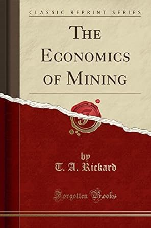 the economics of mining 1st edition t a rickard 1330335414, 978-1330335413