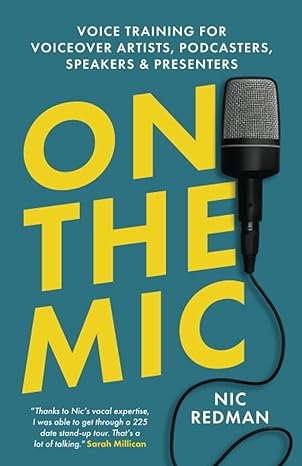 on the mic voice training for voiceover artists podcasters speakers and presenters 1st edition nic redman