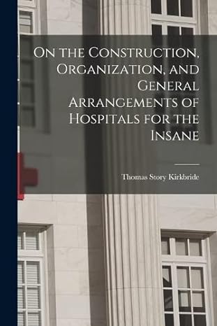 on the construction organization and general arrangements of hospitals for the insane 1st edition thomas
